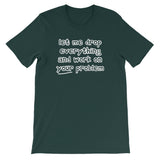 Let Me Drop Everything & Work On Your Problem T-Shirt (Unisex)