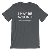 I May Be Wrong But It's Unlikely T-Shirt (Unisex)