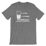 Technically The Glass Is Always Full T-Shirt (Unisex)