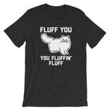 Fluff You You Fluffin' Fluff T-Shirt (Unisex)