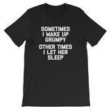 Sometimes I Wake Up Grumpy (Other Times I Let Her Sleep) T-Shirt (Unisex)