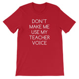Don't Make Me Use My Teacher Voice T-Shirt (Unisex)