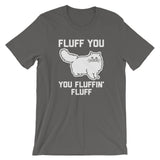 Fluff You You Fluffin' Fluff T-Shirt (Unisex)