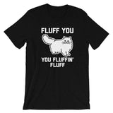 Fluff You You Fluffin' Fluff T-Shirt (Unisex)