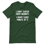 I Don't Suffer From Insanity (I Enjoy Every Minute Of It) T-Shirt (Unisex)