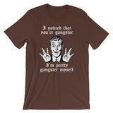 I Noticed That You're Gangster (I'm Pretty Gangster Myself) T-Shirt (Unisex)