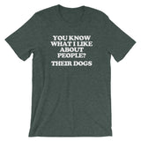 You Know What I Like About People? Their Dogs T-Shirt (Unisex)