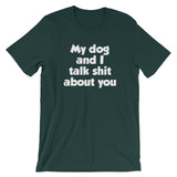 My Dog And I Talk Shit About You T-Shirt (Unisex)