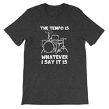 The Tempo Is Whatever I Say it Is T-Shirt (Unisex)