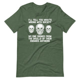 I'll Tell You What's Wrong With Society (No One Drinks From The Skulls Of Their Enemies Anymore) T-Shirt (Unisex)