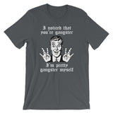I Noticed That You're Gangster (I'm Pretty Gangster Myself) T-Shirt (Unisex)