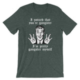 I Noticed That You're Gangster (I'm Pretty Gangster Myself) T-Shirt (Unisex)