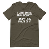 I Don't Suffer From Insanity (I Enjoy Every Minute Of It) T-Shirt (Unisex)