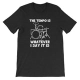 The Tempo Is Whatever I Say it Is T-Shirt (Unisex)