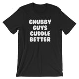 Chubby Guys Cuddle Better T-Shirt (Unisex)