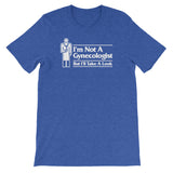 I'm Not A Gynecologist But I'll Take A Look T-Shirt (Unisex)