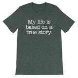 My Life Is Based On A True Story T-Shirt (Unisex)