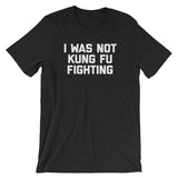I Was Not Kung Fu Fighting T-Shirt (Unisex)