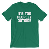It's Too Peopley Outside T-Shirt (Unisex)