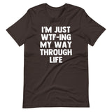 I'm Just WTF-ing My Way Through Life T-Shirt (Unisex)