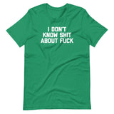 I Don't Know Shit About Fuck T-Shirt (Unisex)