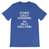 I'm Not Lolly Gagging, I'm Dilly Dallying  T-Shirt (Unisex)