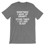 Sometimes I Wake Up Grumpy (Other Times I Let Her Sleep) T-Shirt (Unisex)