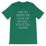 And Yet Despite The Look On My Face, You're Still Talking T-Shirt (Unisex)