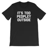 It's Too Peopley Outside T-Shirt (Unisex)