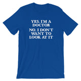 Yes, I'm A Doctor (No, I Don't Want To Look At It) T-Shirt (Unisex)