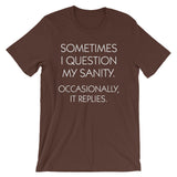 Sometimes I Question My Sanity (Occasionally, It Replies) T-Shirt (Unisex)