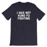 I Was Not Kung Fu Fighting T-Shirt (Unisex)