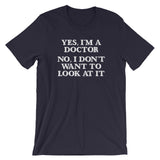 Yes, I'm A Doctor (No, I Don't Want To Look At It) T-Shirt (Unisex)