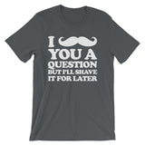 I Mustache You A Question But I'll Shave It For Later T-Shirt (Unisex)