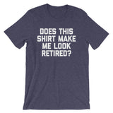 Does This Shirt Make Me Look Retired? T-Shirt (Unisex)