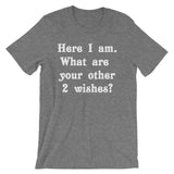 Here I Am (What Are Your Other 2 Wishes?) T-Shirt (Unisex)