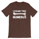 I Found This Humerus T-Shirt (Unisex)