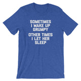 Sometimes I Wake Up Grumpy (Other Times I Let Her Sleep) T-Shirt (Unisex)