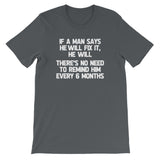 If A Man Says He Will Fix It, He Will (There Is No Need To Remind Him Every 6 Months) T-Shirt (Unisex)
