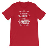 If You Say Gullible Slowly, It Sounds Like Oranges T-Shirt (Unisex)