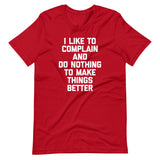 I Like To Complain & Do Nothing To Make Things Better T-Shirt (Unisex)