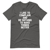I Like To Complain & Do Nothing To Make Things Better T-Shirt (Unisex)