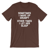 Sometimes I Wake Up Grumpy (Other Times I Let Her Sleep) T-Shirt (Unisex)