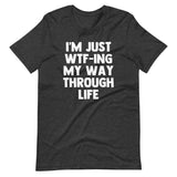 I'm Just WTF-ing My Way Through Life T-Shirt (Unisex)
