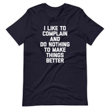 I Like To Complain & Do Nothing To Make Things Better T-Shirt (Unisex)