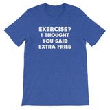 Exercise? I Thought You Said Extra Fries T-Shirt (Unisex)