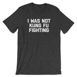 I Was Not Kung Fu Fighting T-Shirt (Unisex)