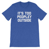 It's Too Peopley Outside T-Shirt (Unisex)