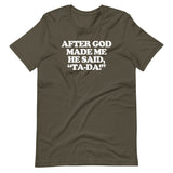 After God Made Me He Said Ta-Da! T-Shirt (Unisex)