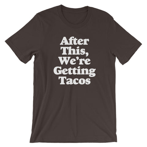 After This, We're Getting Tacos T-Shirt (Unisex)